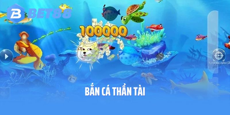 Bắn cá thần tài được lựa chọn nhiều nhất tại bắn cá Bet88