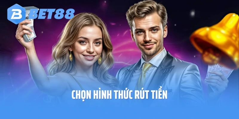 Chọn hình thức rút tiền