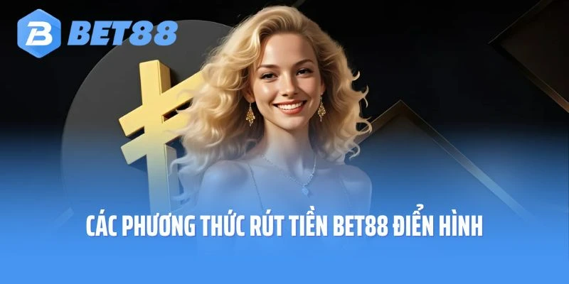 Các phương thức rút tiền Bet88 điển hình
