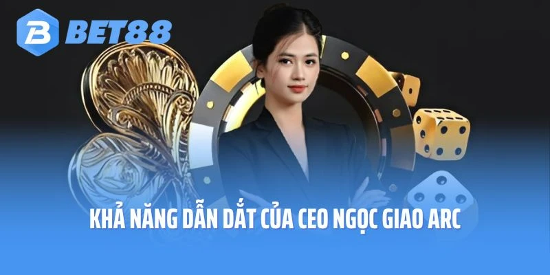 Khả năng dẫn dắt của CEO Ngọc Giao Arc
