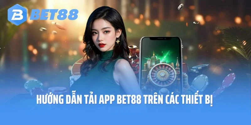 Hướng dẫn tải app Bet88 trên các thiết bị