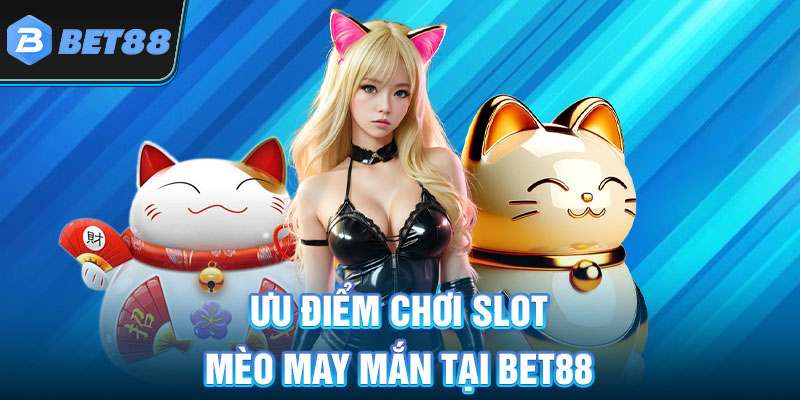 Ưu điểm chơi slot mèo may mắn tại bet88